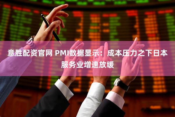 意胜配资官网 PMI数据显示：成本压力之下日本服务业增速放缓